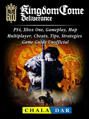 cover image of Kingdom Come Deliverance, PS4, Xbox One, Gameplay, Map, Multiplayer, Cheats, Tips, Strategies, Game Guide Unofficial